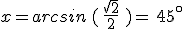 x=arcsin\,(\,\frac{\sqrt{2}}{2}\,\,)=\,45^{\circ}