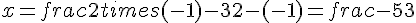 x=frac{2times  (-1)-3}{2-(-1)}=frac{-5}{3}