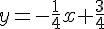 y=-\frac{1}{4}x+\frac{3}{4}