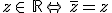 z\in\,\mathbb{R}\Leftrightarrow\,\overline{z}=z