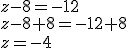 z-8=-12\\z-8+8=-12+8\\z=-4