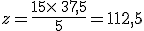 z=\frac{15\times  \,37,5}{5}=112,5