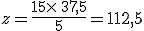 z=\frac{15\times   37,5}{5}=112,5