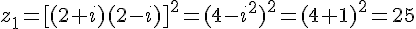 z_1=[(2+i)(2-i)]^2=(4-i^2)^2=(4+1)^2=25