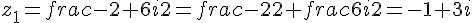 z_1=frac{-2+6i}{2}=frac{-2}{2}+frac{6i}{2}=-1+3i