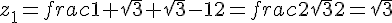 z_1=frac{1+sqrt{3}+sqrt{3}-1}{2}=frac{2sqrt{3}}{2}=sqrt{3}