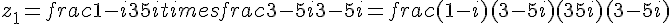 z_1=frac{1-i}{3+5i}times  frac{3-5i}{3-5i}=frac{(1-i)(3-5i)}{(3+5i)(3-5i)}