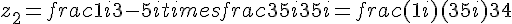 z_2=frac{1+i}{3-5i}times  frac{3+5i}{3+5i}=frac{(1+i)(3+5i)}{34}