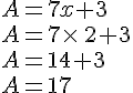 A=7x+3\\A=7\times \,2+3\\A=14+3\\A=17