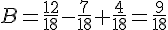B=\frac{12}{18}-\frac{7}{18}+\frac{4}{18}=\frac{9}{18}