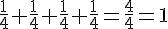 \frac{1}{4}+\frac{1}{4}+\frac{1}{4}+\frac{1}{4}=\frac{4}{4}=1
