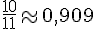 \frac{10}{11}\approx0,909