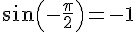 sin(-\frac{\pi}{2})=-1