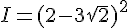 I=(2-3\sqrt{2})^2