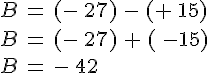 B\,=\,(-\,27)\,-\,(+\,15)\\B\,=\,(-\,27)\,+\,(\,-15)\\B\,=\,-\,42