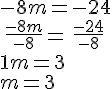 -8m=-24\\\,\frac{-8m}{-8}=\,\frac{-24}{-8}\\1m=3\\m=3