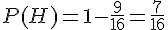 P(H)=1-\frac{9}{16}=\frac{7}{16}