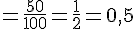 =\frac{50}{100}=\frac{1}{2}=0,5