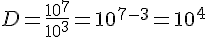 D=\frac{10^{7}}{10^{3}}=10^{7-3}=10^{4}