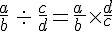 \frac{a}{b}\,: \,\frac{c}{d}=\frac{a\,}{b\,}\times  \frac{d}{c}
