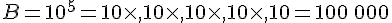 B=10^5=10\times ,10\times ,10\times ,10\times ,10=100\,000