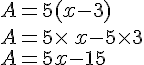 A=5(x-3)\\A=5\times  \,x-5\times  3\\A=5x-15
