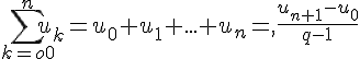 \sum_{k=o0}^{n}u_k=u_0+u_1+...+u_n=,\frac{u_{n+1}-u_0}{q-1}