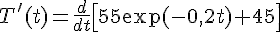 T'(t)=\frac{d}{dt}[55\exp(-0,2t)+45]