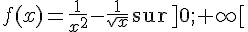 f(x)=\frac{1}{x^2}-\frac{1}{\sqrt{x}}\,\text{sur}\,]0;+\infty[