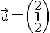 \vec{u}=\begin{pmatrix}2\1\2\end{pmatrix}