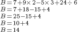 B=7+9\times \,2-5\times \,3+24: \,6\,\\B=7+18-15+4\,\\B=25-15+4\,\\B=10+4\,\\B=14