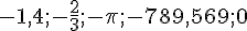 -1,4;-\frac{2}{3};-\pi;-789,569;0