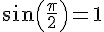 sin(\frac{\pi}{2})=1