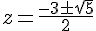 z=\frac{-3\pm\sqrt{5}}{2}