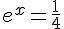 e^x=\frac{1}{4}