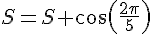 S=S+\cos(\frac{2\pi}{5})