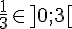 \frac{1}{3}\in]0;3[