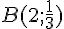 B(2;\frac{1}{3})