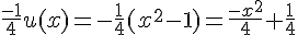 \frac{-1}{4}u(x)=-\frac{1}{4}(x^2-1)=\frac{-x^2}{4}+\frac{1}{4}
