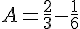 A=\frac{2}{3}-\frac{1}{6}
