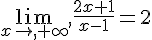 \lim_{x\to,+\infty},\frac{2x+1}{x-1}=2
