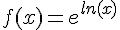 f(x)=e^{ln(x)}