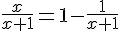 \frac{x}{x+1}=1-\frac{1}{x+1}