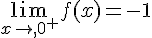 \lim_{x\to,0^+}f(x)=-1