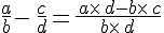 \frac{a}{b}-\,\frac{c}{d}=\frac{\,a\times  \,d-b\times  \,c}{b\times  \,d}