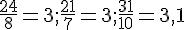 \frac{24}{8}=3;\frac{21}{7}=3;\frac{31}{10}=3,1