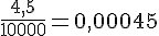 \frac{4,5}{10000}=0,00045