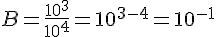 B=\frac{10^3}{10^4}=10^{3-4}=10^{-1}