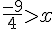 \frac{-9}{4}gt;x