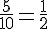 \frac{5}{10}=\frac{1}{2}